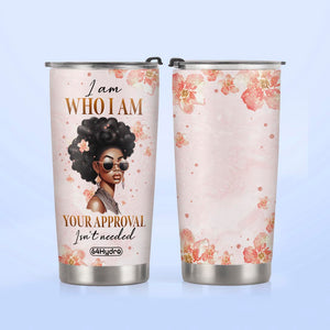 Black Woman I Am Who I Am Your Approval Isnt Needed NNRZ270623933 Stainless Steel Tumbler