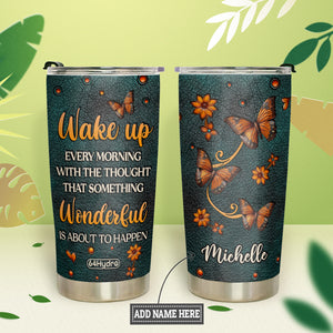 Butterfly Wake Up Every Morning With The Thought That Something Wonderful Is About To Happen DNRZ220623949 Stainless Steel Tumbler