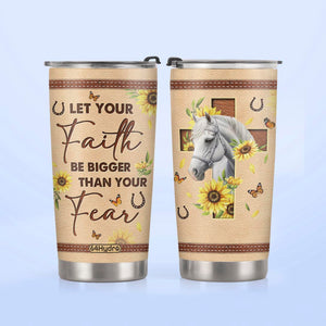 Horse Let Your Faith Be Bigger Than Your Fear NNRZ220623851 Stainless Steel Tumbler