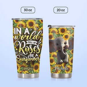 In A World Full Of Roses Be A Sunflower HHLZ270623614 Stainless Steel Tumbler
