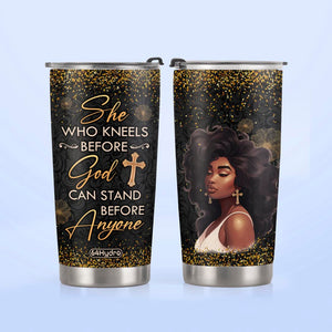 She Who Kneels Before God Can Stand Before Anyone NNRZ270623641 Stainless Steel Tumbler
