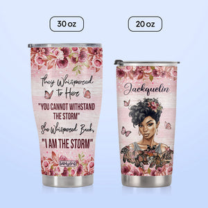 They Whispered To Her You Cannot Withstand The Storm She Whispered Back I Am The Storm DNRZ270623526 Stainless Steel Tumbler