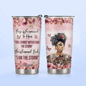 They Whispered To Her You Cannot Withstand The Storm She Whispered Back I Am The Storm DNRZ270623526 Stainless Steel Tumbler